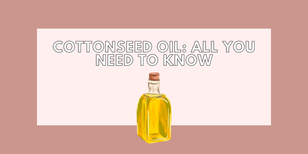 Cottonseed Oil: All You Need to Know